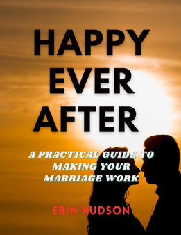 Happy ever after : a practical guide to making your marriage work