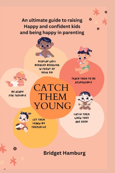 Catch Them Young : An ultimate guide to raising Happy & confident kids and being happy in parenting