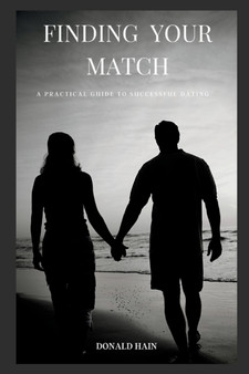 Finding Your Match : A Practical Guide to Successful Dating