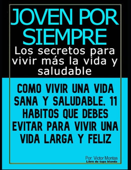 Joven por siempre : Los secretos para vivir mas la vida y saludable