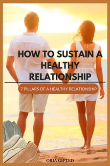 How to Sustain a Healthy Relationship : 7 Pillars of a Healthy Relationship