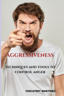 Aggressiveness : Techniques and tools to control anger