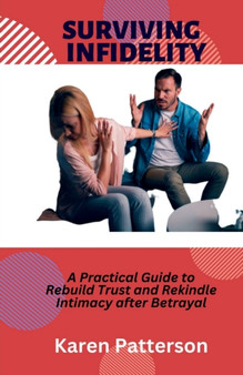 Surviving Infidelity : A Practical Guide to Rebuild Trust and Rekindle Intimacy after Betrayal
