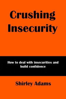 Crushing Insecurity : How to deal with insecurities and build confidence