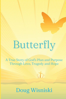 Butterfly : A True Story of God's Plan and Purpose Through Love, Tragedy and Hope