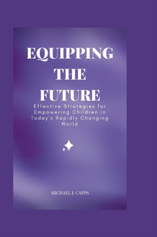 Equipping the Future : Effective Strategies for Empowering Children in Today's Rapidly Changing World
