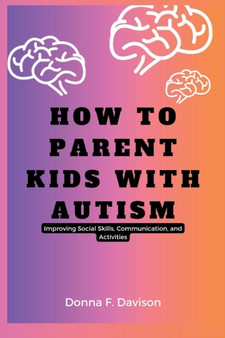 How to Parent Kids with Autism : Improving Social Skills, Communication, and Activities