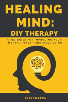 Healing Mind - DIY Therapy : Strategies For Improving Your Mental and Emotional Well-Being