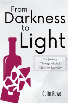 From Darkness to Light : The Journey Through Alcohol Addiction Recovery