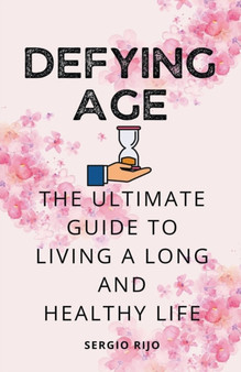 Defying Age : The Ultimate Guide to Living a Long and Healthy Life