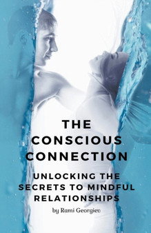 The Conscious Connection : Unlocking the Secrets to Mindful Relationships