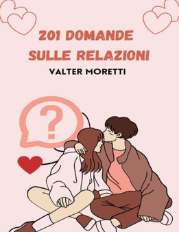 201 Domande sulle relazioni : La guida di coppia per costruire fiducia e intimita emotiva