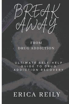 Break away from drug addiction : Ultimate self help guide to drug addiction recovery