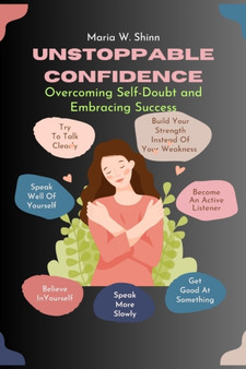 Unstoppable Confidence : Overcoming Self-Doubt and Embracing Success