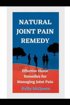 Natural Joint Pain Remedy : Effective Home Remedies for Managing Joint Pain Naturally