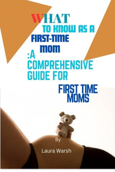 What to Know as a First Time Mom : A Comprehensive Guide for First Time Moms