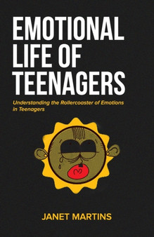 Emotional Life of Teenagers : Understanding the Rollercoaster of Emotions in Teenagers