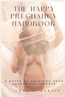 The Happy Pregnancy Handbook : A Guide to Enjoying Your Pregnancy Journey