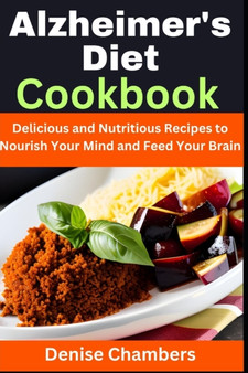 Alzheimer's Diet Cookbook : Delicious and Nutritious Recipes to Nourish Your Mind and Feed Your Brain