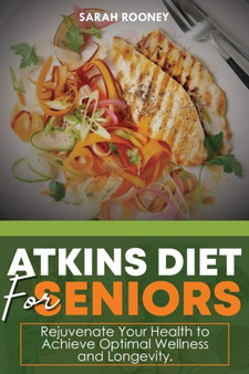 Atkins Diet for Seniors : : Rejuvenate Your Health to Achieve Optimal Wellness and Longevity