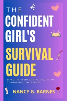 The Confident Girl's Survival Guide : Effective Teenage Girl's Guide to Conquering Challenges