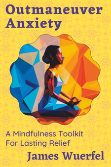 Outmaneuver Anxiety : A Mindfulness Toolkit For Lasting Relief