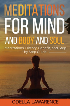 Meditations for Mind and Body and Soul : Meditations' History, Benefit, and Step by Step Guide