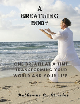 A breathing body : One Breath at a Time: Transforming Your World and Your Life
