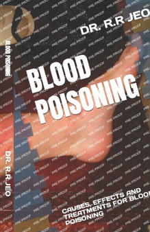 Blood Poisoning : Causes, Effects and Treatments for Blood Poisoning