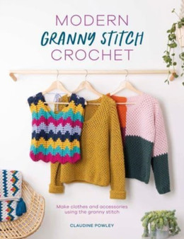 Modern Granny Stitch Crochet : Make Clothes and Accessories Using the Granny Stitch by Claudine Powley - Paperback