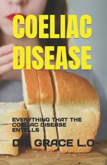Coeliac Disease : Everything That the Coeliac Disease Entells