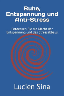 Ruhe, Entspannung und Anti-Stress : Entdecken Sie die Macht der Entspannung und des Stressabbaus