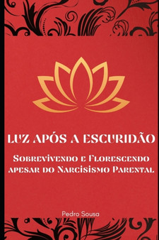 Luz apos a Escuridao : Sobrevivendo e Florescendo Apesar do Narcisismo Familiar
