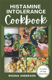 Histamine Intolerance Cookbook : Quick and Easy Low Histamine Recipes for Healthy Living