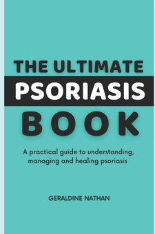 The Ultimate Psoriasis Book : A practical guide to understanding, managing and healing psoriasis