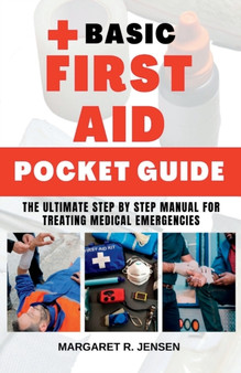 Basic First Aid Pocket Guide : The Ultimate Step by Step Manual for Treating Medical Emergencies