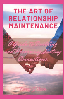 The Art of Relationship Maintenance : A Guide to Building and Preserving Lasting Connections.