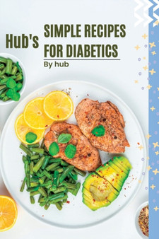 Hub's Simple Recipes For Diabetics : Easy and Delicious Recipes for Managing type 2 diabetes