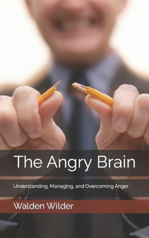The Angry Brain : Understanding, Managing, and Overcoming Anger