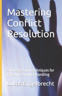 Mastering Conflict Resolution : Strategies and Techniques for Effective Conflict Handling