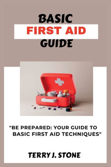 Basic First Aid Guide : "Be prepared: your guide to basic first aid techniques