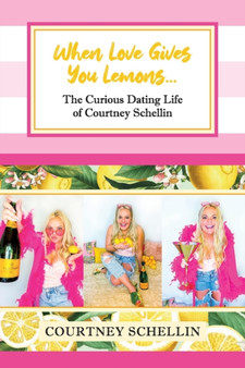 When Love Gives you Lemons... : The Curious Dating Life of Courtney Schellin
