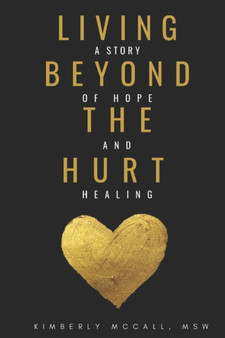 Living Beyond the Hurt : A Story of Hope and Healing