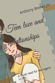 Teen love and relationships guilde : A must read for teenagers in life