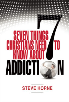 Seven Things Christians Should Know About Addiction