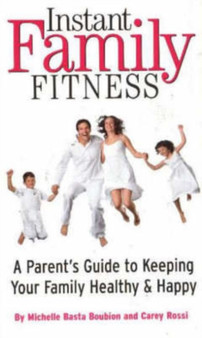 Instant Family Fitness : A Parent's Guide to Keeping Your Family Healthy and Happy