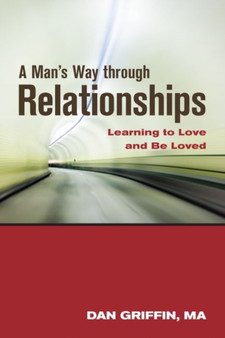 Man'S Way Through Relationships : Learning to Love and be Loved
