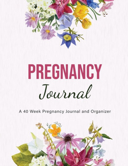 Pregnancy Journal : A 40 Week Pregnancy Journal and Organizer