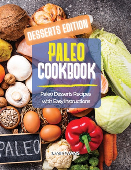 Paleo Cookbook Desserts Edition : Paleo Desserts Recipes with Easy Instructions
