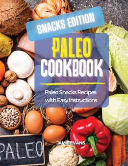 Paleo Cookbook Snacks Edition : Paleo Snacks Recipes with Easy Instructions